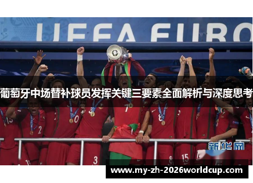 葡萄牙中场替补球员发挥关键三要素全面解析与深度思考 葡萄牙中场替补球员发挥关键三要素全面解析与深度思考