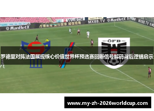 罗德里对阵法国展现核心价值世界杯预选赛回暖信号解码背后逻辑启示 罗德里对阵法国展现核心价值世界杯预选赛回暖信号解码背后逻辑启示