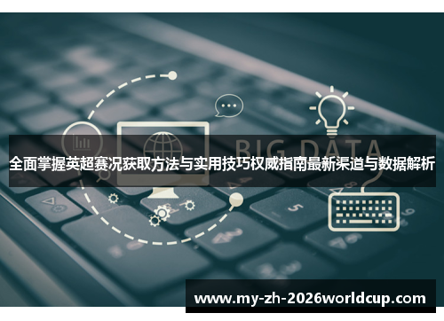 全面掌握英超赛况获取方法与实用技巧权威指南最新渠道与数据解析