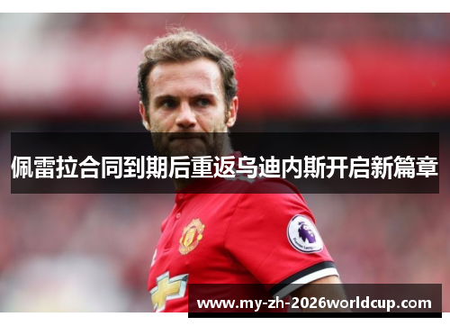 佩雷拉合同到期后重返乌迪内斯开启新篇章 佩雷拉合同到期后重返乌迪内斯开启新篇章