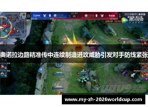 奥诺拉边路精准传中连续制造进攻威胁引发对手防线紧张