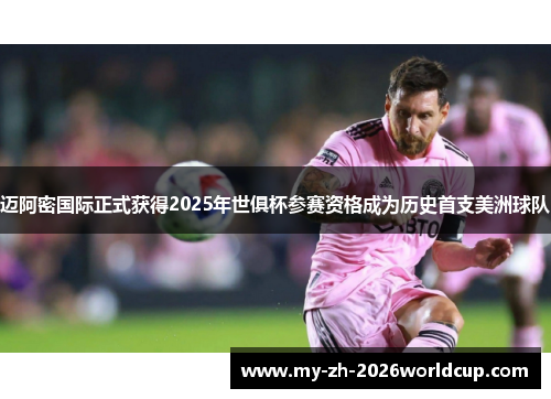 迈阿密国际正式获得2025年世俱杯参赛资格成为历史首支美洲球队