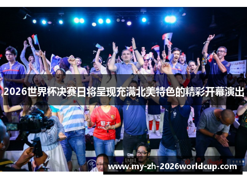 2026世界杯决赛日将呈现充满北美特色的精彩开幕演出