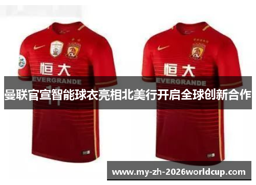 曼联官宣智能球衣亮相北美行开启全球创新合作