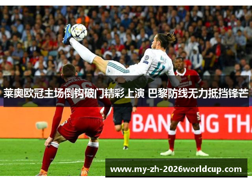 莱奥欧冠主场倒钩破门精彩上演 巴黎防线无力抵挡锋芒