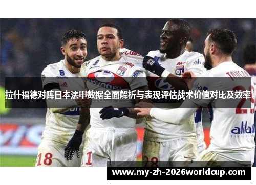 拉什福德对阵日本法甲数据全面解析与表现评估战术价值对比及效率
